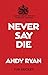 Never Say Die (They Who Dar...