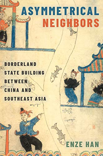 Asymmetrical Neighbors: Borderland State Building between China and Southeast Asia (Kindle Edition)