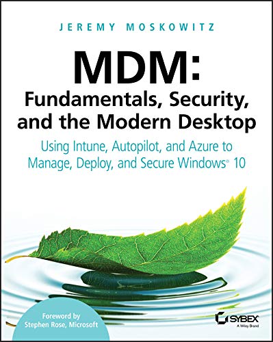 MDM: Fundamentals, Security, and the Modern Desktop: Using Intune, Autopilot, and Azure to Manage, Deploy, and Secure Windows 10 (Kindle Edition)