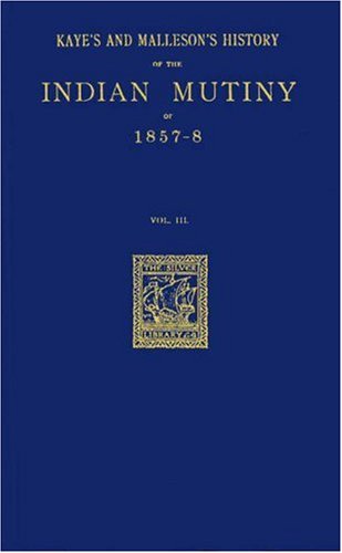 Kaye's and Malleson's History of the Indian Mutiny of 1857-8 Vol. 3 (Hardcover)