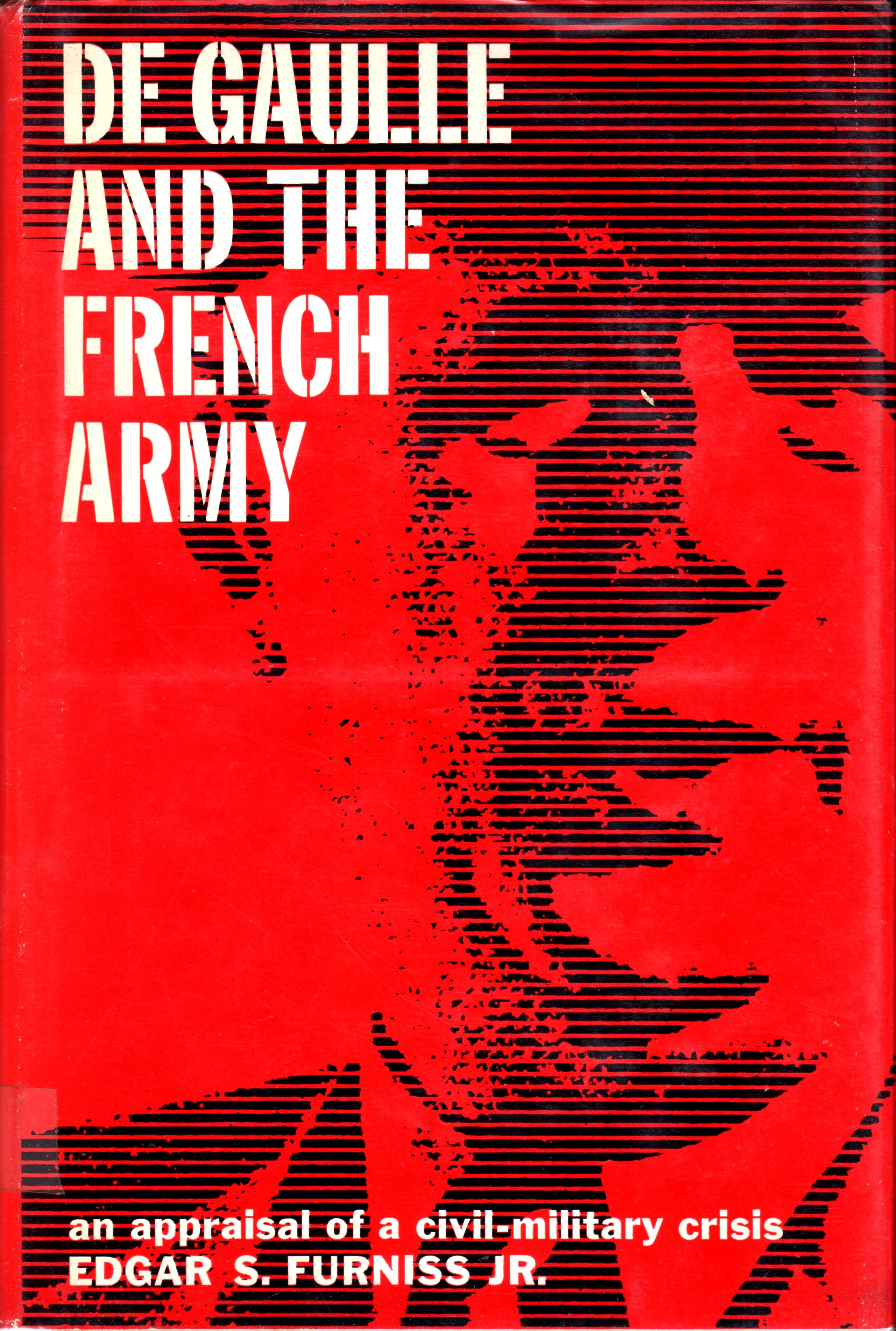 De Gaulle And The French Army: an appraisal of a civil-military crisis