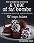 A Year of Fat Bombs: 52 Seasonal Sweet & Savory Recipes (Ketogenic Diet)