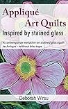 Appliqué Art Quilts Inspired by Stained Glass: A contemporary variation on stained glass quilt technique - without bias tape. (Textile Art Tasters Book 1)