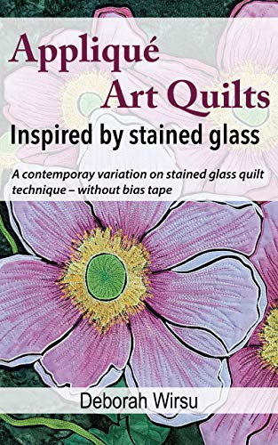 Appliqué Art Quilts Inspired by Stained Glass: A contemporary variation on stained glass quilt technique - without bias tape. (Textile Art Tasters Book 1)