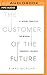 The Customer of the Future: 10 Guiding Principles for Winning Tomorrow's Business