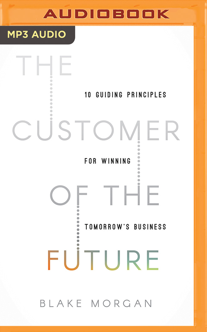 The Customer of the Future: 10 Guiding Principles for Winning Tomorrow's Business
