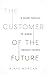 The Customer of the Future: 10 Guiding Principles for Winning Tomorrow's Business