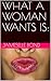 WHAT A WOMAN WANTS IS: