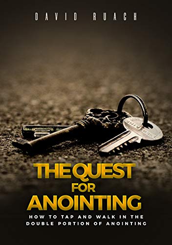 The Quest for Anointing: How to Tap and Walk in the Double Portion of Anointing (Kindle Edition)