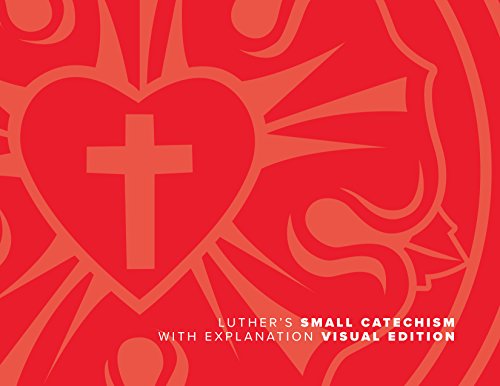 Luther’s Small Catechism with Explanation - 2017 Visual Edition