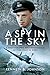 A Spy in the Sky: A Photographic Reconnaissance Spitfire Pilot in WWII