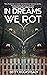 In Dreams We Rot
