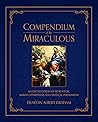 Compendium of the Miraculous: An Encyclopedia of Revelation, Marian Apparitions, and Mystical Phenomena