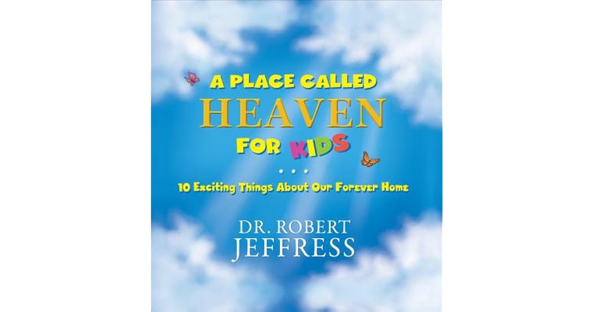 A Place Called Heaven for Kids: 10 Exciting Things about Our Forever