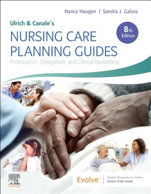 Ulrich & Canale’s Nursing Care Planning Guides: Prioritization, Delegation, and Clinical Reasoning