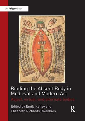 Binding the Absent Body in Medieval and Modern Art: Abject, virtual, and alternate bodies