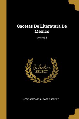 Gacetas De Literatura De México; Volume 3 (Spanish Edition)