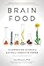 Brain Food: The Surprising Science of Eating for Cognitive Power