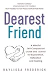 Dearest Friend: A Mindful Self-Compassion Guide for Exploration, Reflection, and Healing