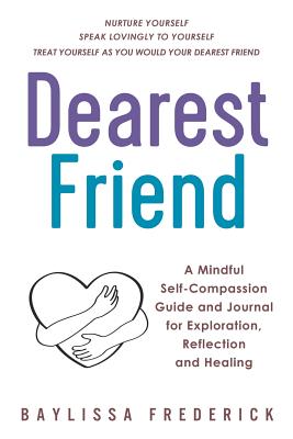 Dearest Friend: A Mindful Self-Compassion Guide for Exploration, Reflection, and Healing (Paperback)