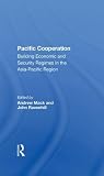 Pacific Cooperation: Building Economic And Security Regimes In The Asiapacific Region