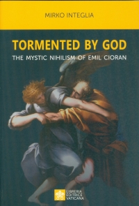 Tormented by god. The mystic nihilism of Emil Cioran (Hardcover)