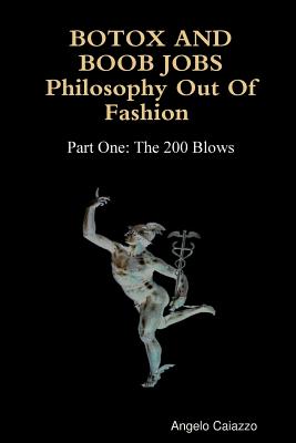 BOTOX AND BOOB JOBS Philosophy Out of Fashion Part One: The 200 Blows