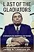 Last of the Gladiators: A Memoir of Love, Redemption, and the Mob