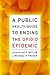 A Public Health Guide to Ending the Opioid Epidemic by Michael R Fraser