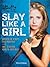 Buffy the Vampire Slayer: Slay Like a Girl: Ditch the Demons and Be Your Own Hero
