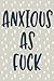 Anxious As Fuck: A Tracker and Guided Journal For Stress and Anxiety Management