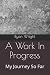 A Work In Progress: My Jour...