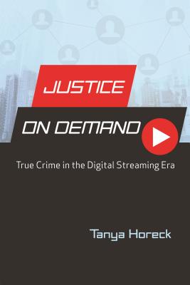 Justice on Demand: True Crime in the Digital Streaming Era (Contemporary Approaches to Film and Media Studies)