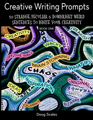 Creative Writing Prompts. 50 Strange, Peculiar & Downright Weird Sentences To Ignite Your Creativity: For Authors, Poets, Writers & Artists Who Want ... Their Imagination (Made In My Mind Series)