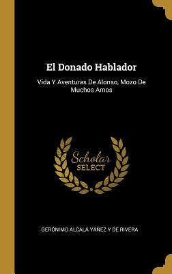 El Donado Hablador: Vida Y Aventuras De Alonso, Mozo De Muchos Amos (Spanish Edition)