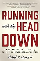 Running with My Head Down: An Entrepreneur’s Story of Passion, Perseverance, and Purpose
