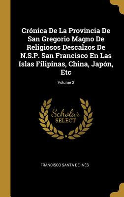 Crónica De La Provincia De San Gregorio Magno De Religiosos Descalzos De N.S.P. San Francisco En Las Islas Filipinas, China, Japón, Etc; Volume 2 (Spanish Edition)