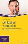 Denkfallen vermeiden: Wie Wahrnehmungsverzerrungen unsere Entscheidungen beeinflussen (Haufe TaschenGuide 326) Denkfallen vermeiden: Wie Wahrnehmungsverzerrungen unsere Entscheidungen beeinflussen (Haufe TaschenGuide 326)