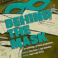 Behind the Mask: An Anthology of Heroic Proportions
