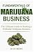 Fundamentals of Marijuana Business: The Ultimate Guide to Starting a Profitable Marijuana Business