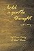 . . . Hold a Gentle Thought: Soft Prose, Poetry & Short Stories