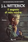 Il segreto di mia madre by J.L. Witterick Il segreto di mia madre by J.L. Witterick