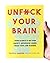 Unfuck Your Brain: Using Science to Get Over Anxiety, Depression, Anger, Freak-Outs, and Triggers