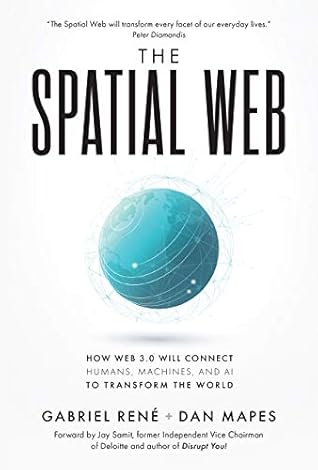 The Spatial Web: How Web 3.0 Will Connect Humans, Machines, and AI to Transform the World