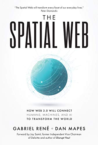 The Spatial Web: How Web 3.0 Will Connect Humans, Machines, and AI to Transform the World (Kindle Edition)