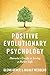 Positive Evolutionary Psychology: Darwin's Guide to Living a Richer Life
