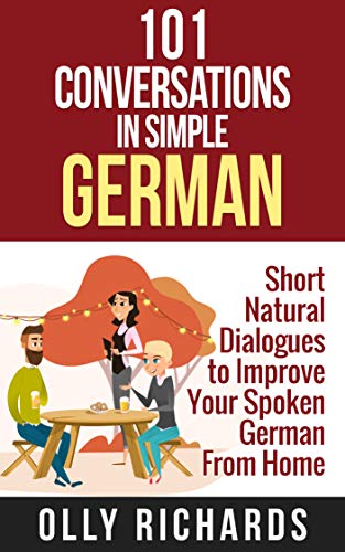 101 Conversations in Simple German: Short Natural Dialogues to Boost Your Confidence & Improve Your Spoken German (Kindle Edition)