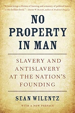 No Property in Man: Slavery and Antislavery at the Nation’s Founding, With a New Preface (The Nathan I. Huggins Lectures Book 18)
