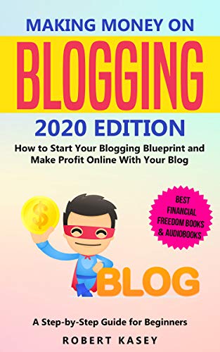 Making Money on Blogging: 2020 edition - How to Start Your Blogging Blueprint and Make Profit Online With Your Blog - How do Peolple Make Money Blogging? ... (Best Financial Freedom Books & Audiobooks)