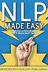 NLP: Neuro-Linguistic Programming Made Easy (A Proven System to Build Mental Resources, Obliterate Limiting Beliefs, and Re-imagine Your Potential Book 1)
